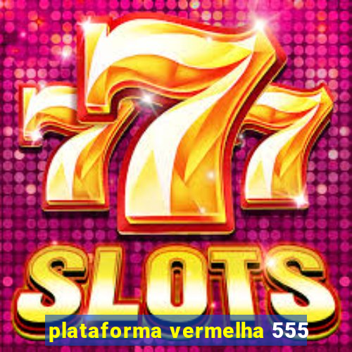 plataforma vermelha 555